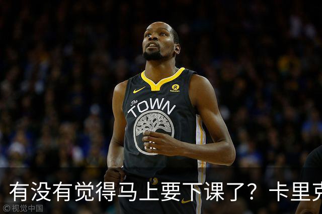 有没有觉得马上要下课了？卡里克：我并没有特别预判什么