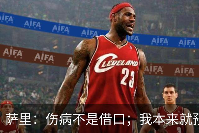 萨里：伤病不是借口；我本来就预料到会遇到很多困难